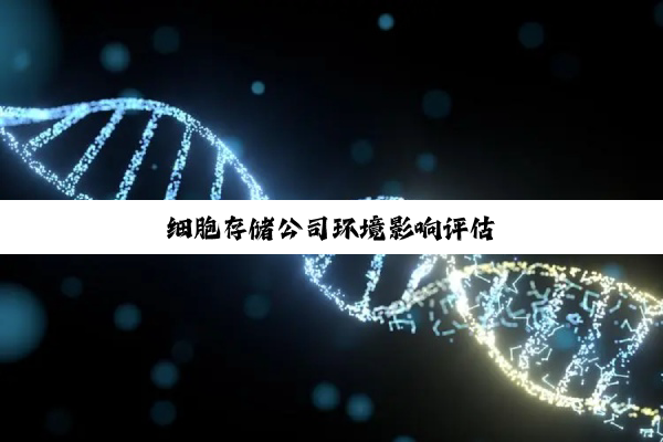 细胞存储公司环境影响评估