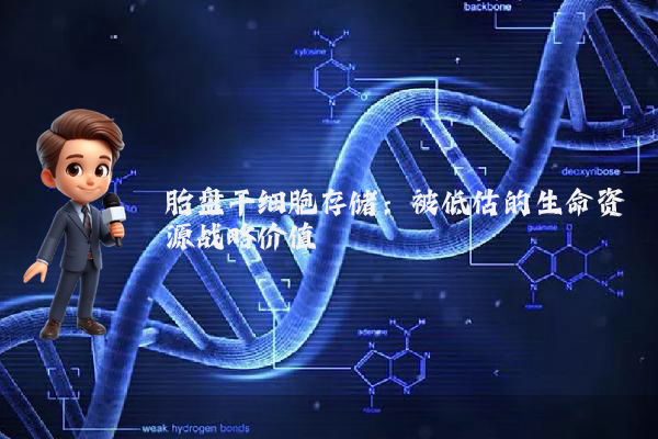 胎盘干细胞存储:被低估的生命资源战略价值